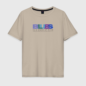 Мужская футболка хлопок Oversize с принтом Blues is a state of mind в Белгороде, 100% хлопок | свободный крой, круглый ворот, “спинка” длиннее передней части | 