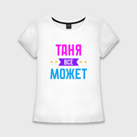 Женская футболка хлопок Slim с принтом Таня всё может в Новосибирске,  |  | 
