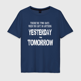 Мужская футболка хлопок Oversize с принтом Надпись на английском   yesterday and tomorrow в Екатеринбурге, 100% хлопок | свободный крой, круглый ворот, “спинка” длиннее передней части | 