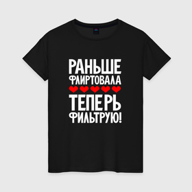 Женская футболка хлопок с принтом Теперь фильтрую в городе Новоалтайск, 100% хлопок | прямой крой, круглый вырез горловины, длина до линии бедер, слегка спущенное плечо | 