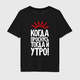 Мужская футболка хлопок Oversize с принтом Когда проснусь   тогда и утро в Санкт-Петербурге, 100% хлопок | свободный крой, круглый ворот, “спинка” длиннее передней части | Тематика изображения на принте: 