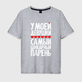 Мужская футболка хлопок Oversize с принтом У моей девушки самый шикарный парень в Екатеринбурге, 100% хлопок | свободный крой, круглый ворот, “спинка” длиннее передней части | Тематика изображения на принте: 