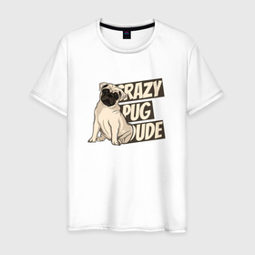 Мужская футболка хлопок с принтом Мопс   crazy pug dude , 100% хлопок | прямой крой, круглый вырез горловины, длина до линии бедер, слегка спущенное плечо. | 