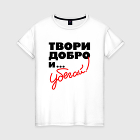 Женская футболка хлопок с принтом Твори добро и убегай в Белгороде, 100% хлопок | прямой крой, круглый вырез горловины, длина до линии бедер, слегка спущенное плечо | 