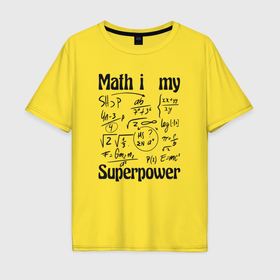 Мужская футболка хлопок Oversize с принтом Math i my superpower   формулы в Новосибирске, 100% хлопок | свободный крой, круглый ворот, “спинка” длиннее передней части | 