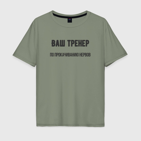Мужская футболка хлопок Oversize с принтом Тренер по прокачиванию нервов в Екатеринбурге, 100% хлопок | свободный крой, круглый ворот, “спинка” длиннее передней части | 