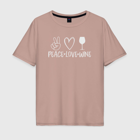 Мужская футболка хлопок Oversize с принтом Мир любовь и вино в Новосибирске, 100% хлопок | свободный крой, круглый ворот, “спинка” длиннее передней части | 