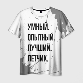Мужская футболка 3D с принтом Умный, опытный и лучший: летчик в Екатеринбурге, 100% полиэфир | прямой крой, круглый вырез горловины, длина до линии бедер | 