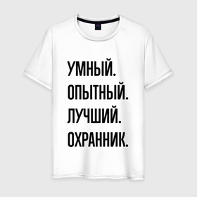 Мужская футболка хлопок с принтом Умный, опытный и лучший охранник в Белгороде, 100% хлопок | прямой крой, круглый вырез горловины, длина до линии бедер, слегка спущенное плечо. | 