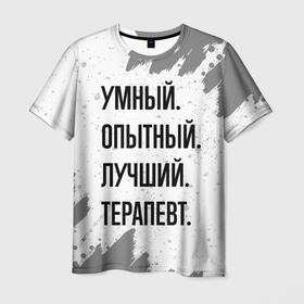 Мужская футболка 3D с принтом Умный, опытный и лучший: терапевт в Новосибирске, 100% полиэфир | прямой крой, круглый вырез горловины, длина до линии бедер | 