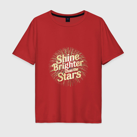 Мужская футболка хлопок Oversize с принтом Shine brighter than the stars в Тюмени, 100% хлопок | свободный крой, круглый ворот, “спинка” длиннее передней части | Тематика изображения на принте: 