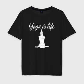 Мужская футболка хлопок Oversize с принтом Yoga is life в Тюмени, 100% хлопок | свободный крой, круглый ворот, “спинка” длиннее передней части | 
