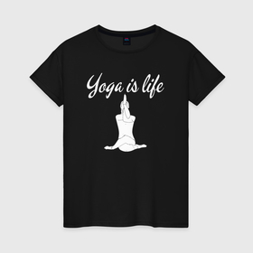 Женская футболка хлопок с принтом Yoga is life в Петрозаводске, 100% хлопок | прямой крой, круглый вырез горловины, длина до линии бедер, слегка спущенное плечо | 
