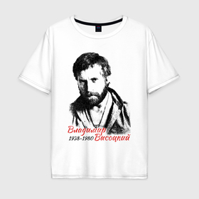 Мужская футболка хлопок Oversize с принтом Высоцкий Владимир в Санкт-Петербурге, 100% хлопок | свободный крой, круглый ворот, “спинка” длиннее передней части | 
