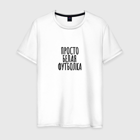 Мужская футболка хлопок с принтом С надписью Просто белая футболка в Белгороде, 100% хлопок | прямой крой, круглый вырез горловины, длина до линии бедер, слегка спущенное плечо. | 