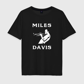 Мужская футболка хлопок Oversize с принтом Miles Davis jazz legend в Тюмени, 100% хлопок | свободный крой, круглый ворот, “спинка” длиннее передней части | 