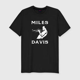 Мужская футболка хлопок Slim с принтом Miles Davis jazz legend в Тюмени, 92% хлопок, 8% лайкра | приталенный силуэт, круглый вырез ворота, длина до линии бедра, короткий рукав | 