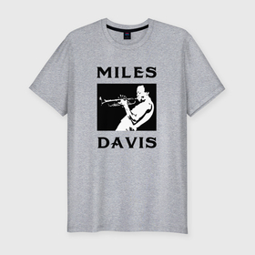 Мужская футболка хлопок Slim с принтом Miles Davis great trumpeter в Петрозаводске, 92% хлопок, 8% лайкра | приталенный силуэт, круглый вырез ворота, длина до линии бедра, короткий рукав | 