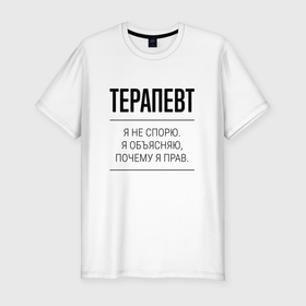 Мужская футболка хлопок Slim с принтом Терапевт не спорит в Петрозаводске, 92% хлопок, 8% лайкра | приталенный силуэт, круглый вырез ворота, длина до линии бедра, короткий рукав | 
