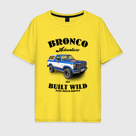 Мужская футболка хлопок Oversize с принтом Винтажный внедорожник Форд Бронко в Тюмени, 100% хлопок | свободный крой, круглый ворот, “спинка” длиннее передней части | 