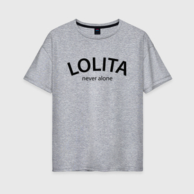 Женская футболка хлопок Oversize с принтом Lolita never alone   motto в Белгороде, 100% хлопок | свободный крой, круглый ворот, спущенный рукав, длина до линии бедер
 | 