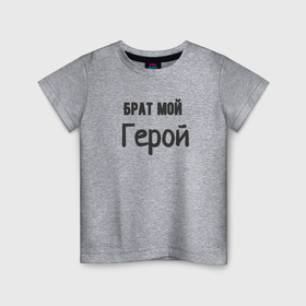 Детская футболка хлопок с принтом Брат мой герой в Петрозаводске, 100% хлопок | круглый вырез горловины, полуприлегающий силуэт, длина до линии бедер | 