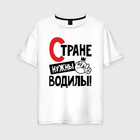 Женская футболка хлопок Oversize с принтом Стране нужны водилы в Екатеринбурге, 100% хлопок | свободный крой, круглый ворот, спущенный рукав, длина до линии бедер
 | 
