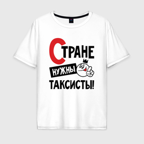 Мужская футболка хлопок Oversize с принтом Стране нужны таксисты в Новосибирске, 100% хлопок | свободный крой, круглый ворот, “спинка” длиннее передней части | 