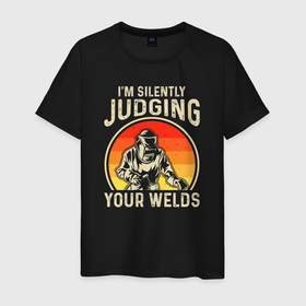 Мужская футболка хлопок с принтом Im silently judging your welds в Екатеринбурге, 100% хлопок | прямой крой, круглый вырез горловины, длина до линии бедер, слегка спущенное плечо. | 
