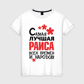 Женская футболка хлопок с принтом Самая лучшая Раиса в Екатеринбурге, 100% хлопок | прямой крой, круглый вырез горловины, длина до линии бедер, слегка спущенное плечо | 