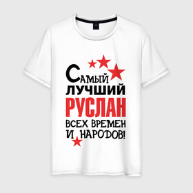 Мужская футболка хлопок с принтом Самый лучший Руслан в Петрозаводске, 100% хлопок | прямой крой, круглый вырез горловины, длина до линии бедер, слегка спущенное плечо. | 