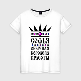 Женская футболка хлопок с принтом Софья   обычная королева красоты в Санкт-Петербурге, 100% хлопок | прямой крой, круглый вырез горловины, длина до линии бедер, слегка спущенное плечо | 