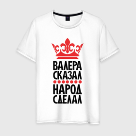 Мужская футболка хлопок с принтом Валера сказал народ сделал в Петрозаводске, 100% хлопок | прямой крой, круглый вырез горловины, длина до линии бедер, слегка спущенное плечо. | 