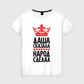 Женская футболка хлопок с принтом Даша сказала народ сделал в Белгороде, 100% хлопок | прямой крой, круглый вырез горловины, длина до линии бедер, слегка спущенное плечо | 