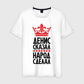Мужская футболка хлопок с принтом Денис сказал народ сделал в Петрозаводске, 100% хлопок | прямой крой, круглый вырез горловины, длина до линии бедер, слегка спущенное плечо. | 