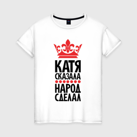 Женская футболка хлопок с принтом Катя сказала народ сделал в Кировске, 100% хлопок | прямой крой, круглый вырез горловины, длина до линии бедер, слегка спущенное плечо | 