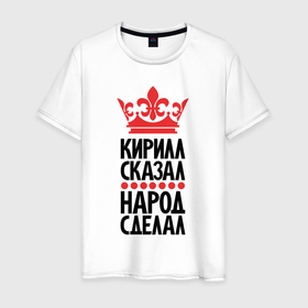 Мужская футболка хлопок с принтом Кирилл сказал народ сделал в Петрозаводске, 100% хлопок | прямой крой, круглый вырез горловины, длина до линии бедер, слегка спущенное плечо. | 