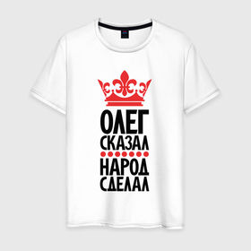 Мужская футболка хлопок с принтом Олег сказал народ сделал в Белгороде, 100% хлопок | прямой крой, круглый вырез горловины, длина до линии бедер, слегка спущенное плечо. | 
