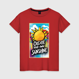 Женская футболка хлопок с принтом Create your own sunshine в Санкт-Петербурге, 100% хлопок | прямой крой, круглый вырез горловины, длина до линии бедер, слегка спущенное плечо | 