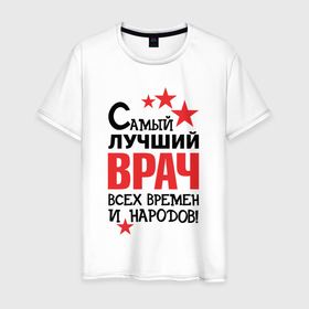 Мужская футболка хлопок с принтом Самый лучший врач в Белгороде, 100% хлопок | прямой крой, круглый вырез горловины, длина до линии бедер, слегка спущенное плечо. | 