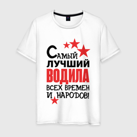 Мужская футболка хлопок с принтом Самый лучший водила в Петрозаводске, 100% хлопок | прямой крой, круглый вырез горловины, длина до линии бедер, слегка спущенное плечо. | 