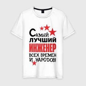 Мужская футболка хлопок с принтом Самый лучший   инженер в Екатеринбурге, 100% хлопок | прямой крой, круглый вырез горловины, длина до линии бедер, слегка спущенное плечо. | 