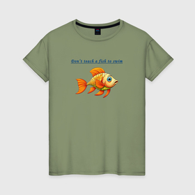 Женская футболка хлопок с принтом Dont teach a fish to swim в Новосибирске, 100% хлопок | прямой крой, круглый вырез горловины, длина до линии бедер, слегка спущенное плечо | 