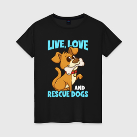 Женская футболка хлопок с принтом Живи люби спасай собак в Тюмени, 100% хлопок | прямой крой, круглый вырез горловины, длина до линии бедер, слегка спущенное плечо | 
