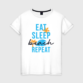 Женская футболка хлопок с принтом Eat sleep beach repeat в Новосибирске, 100% хлопок | прямой крой, круглый вырез горловины, длина до линии бедер, слегка спущенное плечо | 