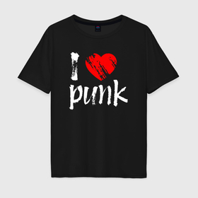 Мужская футболка хлопок Oversize с принтом I love punk в Новосибирске, 100% хлопок | свободный крой, круглый ворот, “спинка” длиннее передней части | Тематика изображения на принте: 