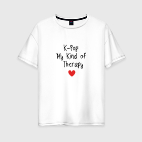 Женская футболка хлопок Oversize с принтом К поп моя терапия любимая музыка в Кировске, 100% хлопок | свободный крой, круглый ворот, спущенный рукав, длина до линии бедер
 | 