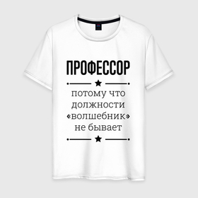Мужская футболка хлопок с принтом Профессор должность волшебник в Кировске, 100% хлопок | прямой крой, круглый вырез горловины, длина до линии бедер, слегка спущенное плечо. | 