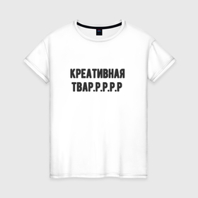 Женская футболка хлопок с принтом Креативная тварррр в Кировске, 100% хлопок | прямой крой, круглый вырез горловины, длина до линии бедер, слегка спущенное плечо | 