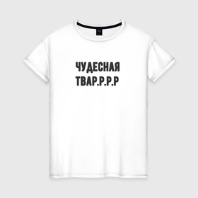 Женская футболка хлопок с принтом Чудесная тваррр в Санкт-Петербурге, 100% хлопок | прямой крой, круглый вырез горловины, длина до линии бедер, слегка спущенное плечо | 